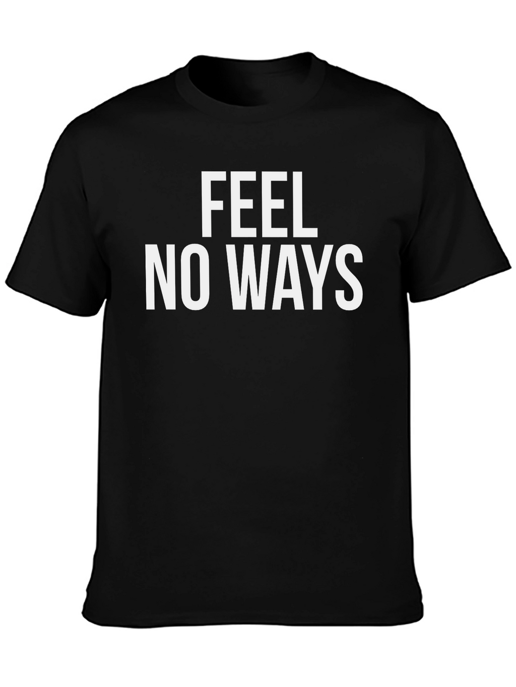 Feel No Ways T-Shirt
