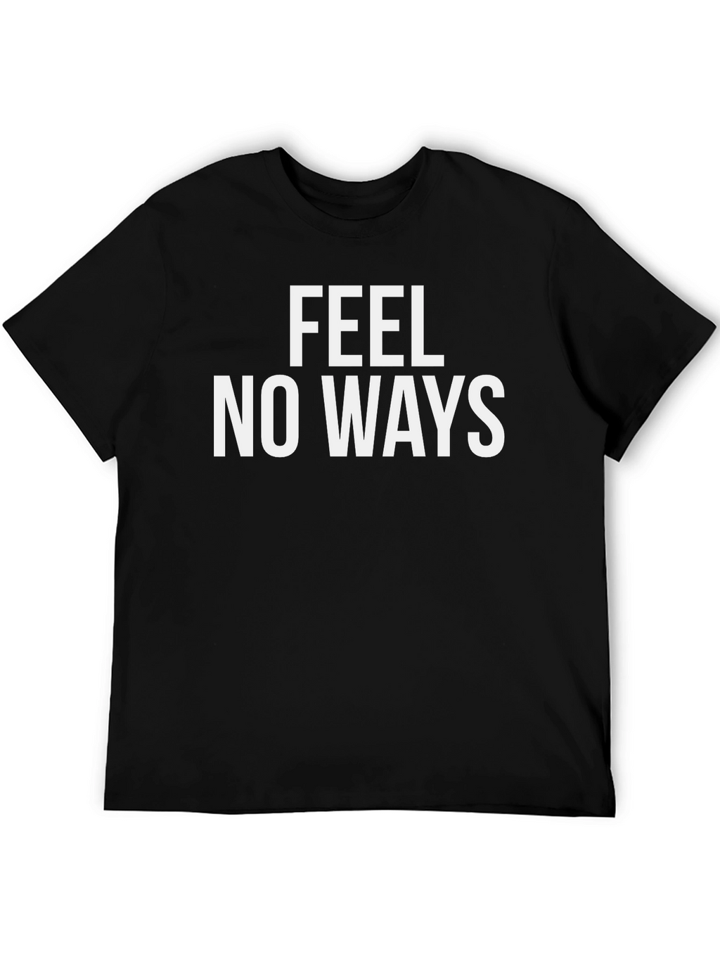 Feel No Ways T-Shirt