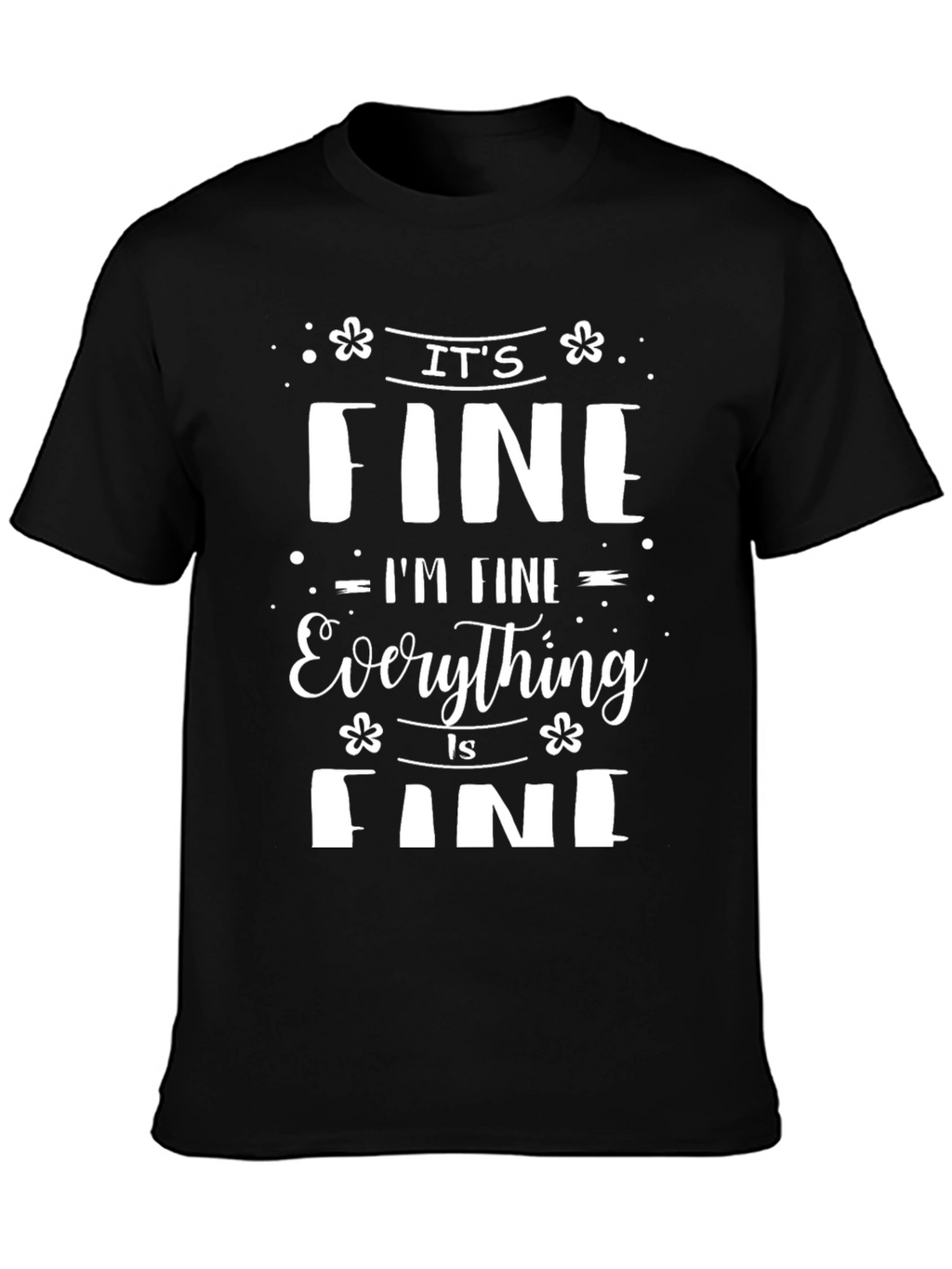 Its Fine Im Fine Everything Is Fine Tee