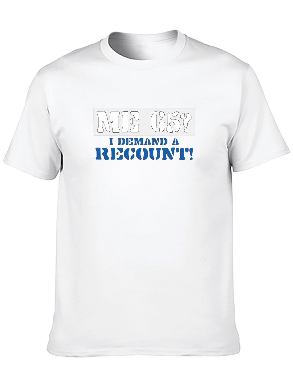 Me Ok I Demand a Recount T-Shirt