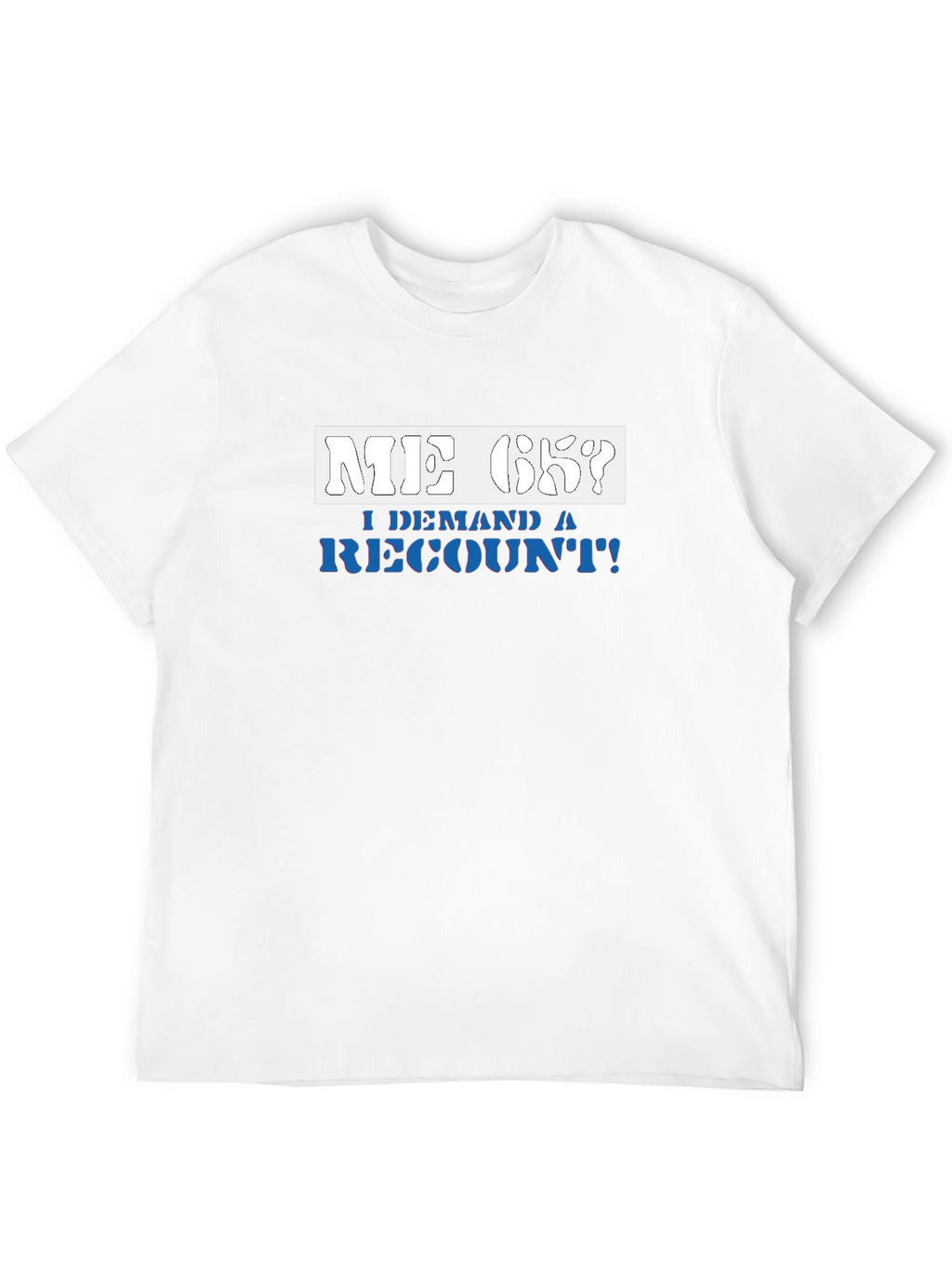 Me Ok I Demand a Recount T-Shirt