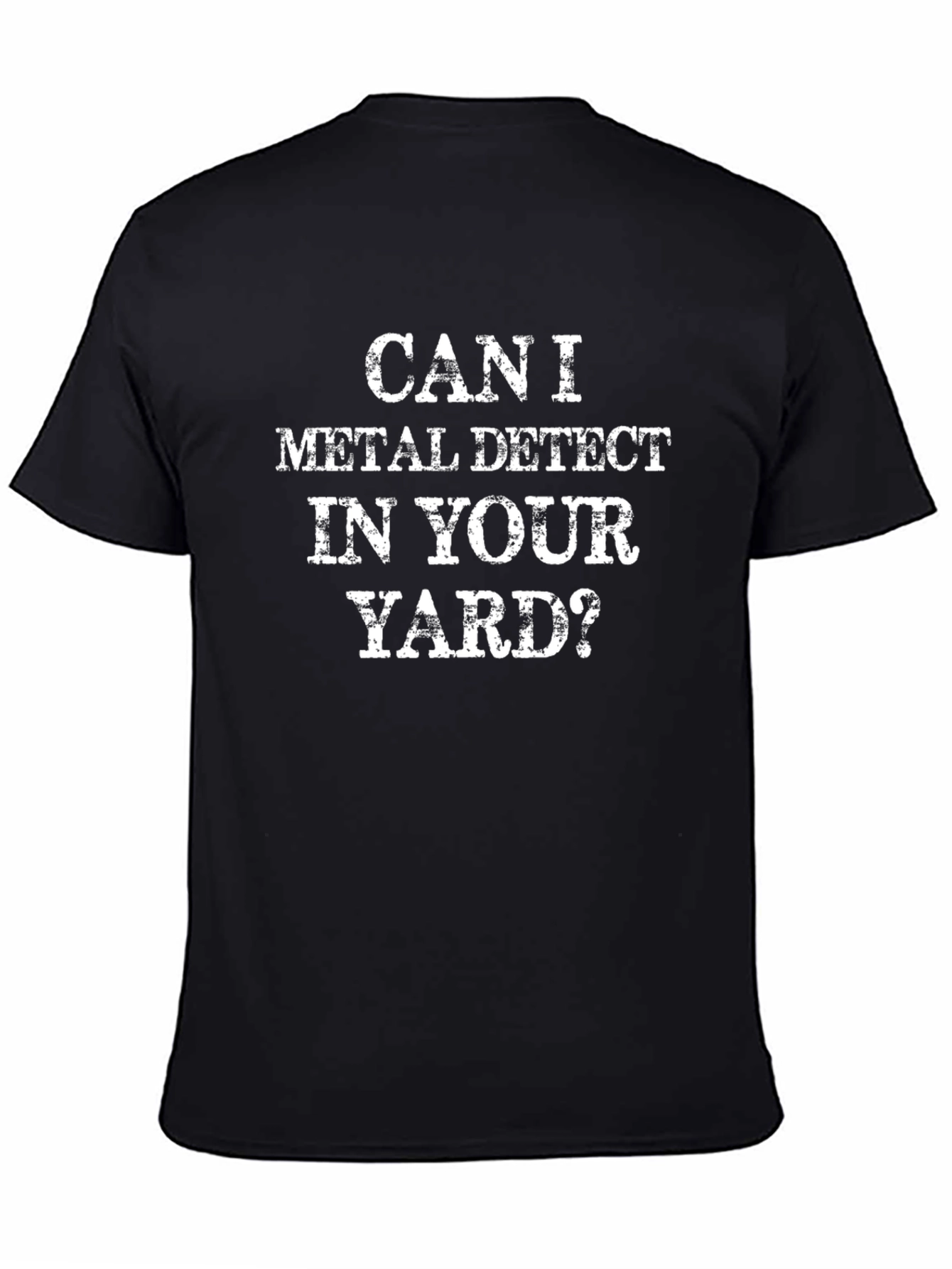 Metal Detecting T-Shirt - Can I Detect In Your Yard?