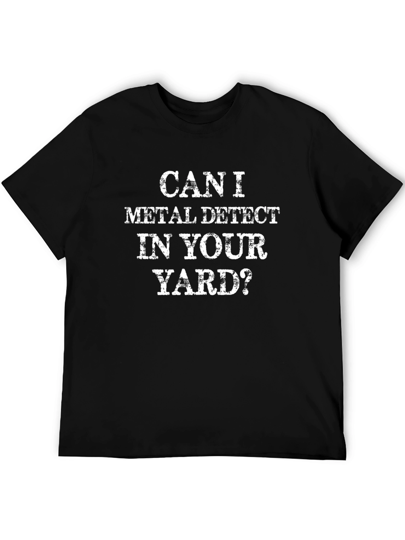 Metal Detecting T-Shirt - Can I Detect In Your Yard?