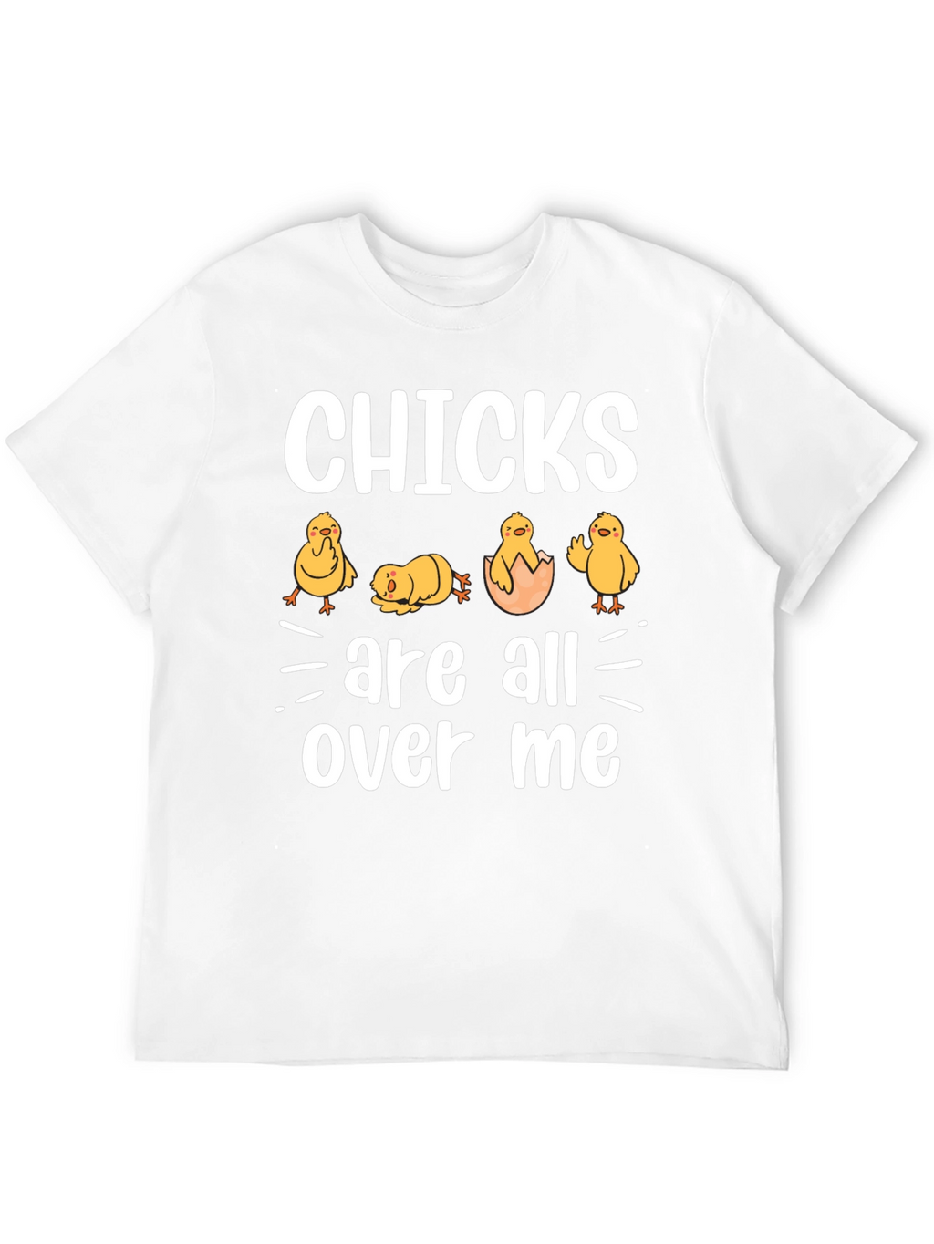 Chicks Are All Over Me Graphic T-Shirt