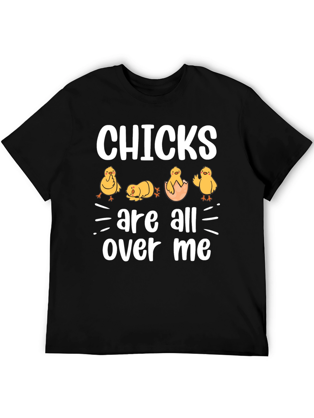 Chicks Are All Over Me Graphic T-Shirt