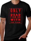 Only Dead Fish Go With The Flow Black T-Shirt