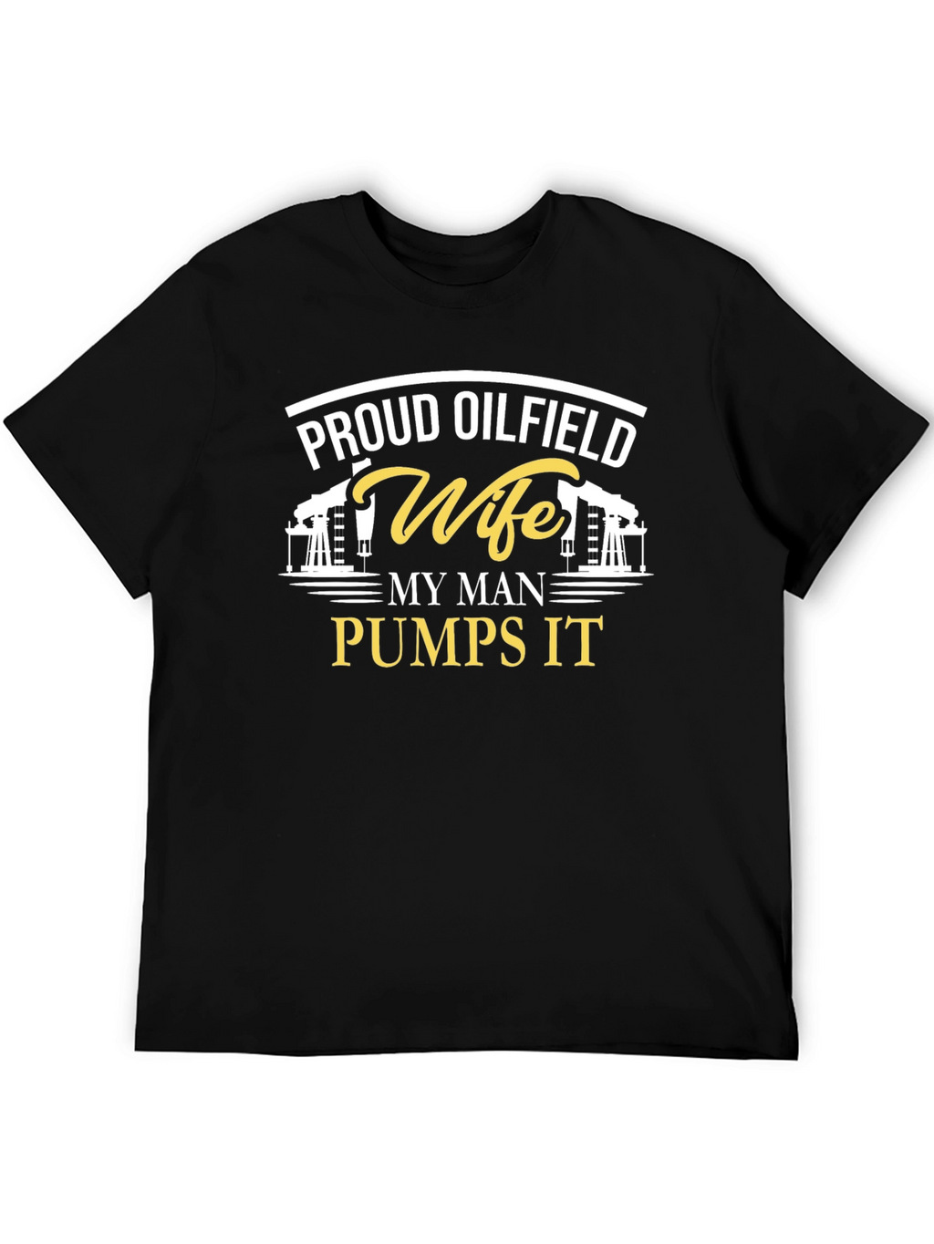 Proud Oilfield Wife T-Shirt - My Man Pumps It