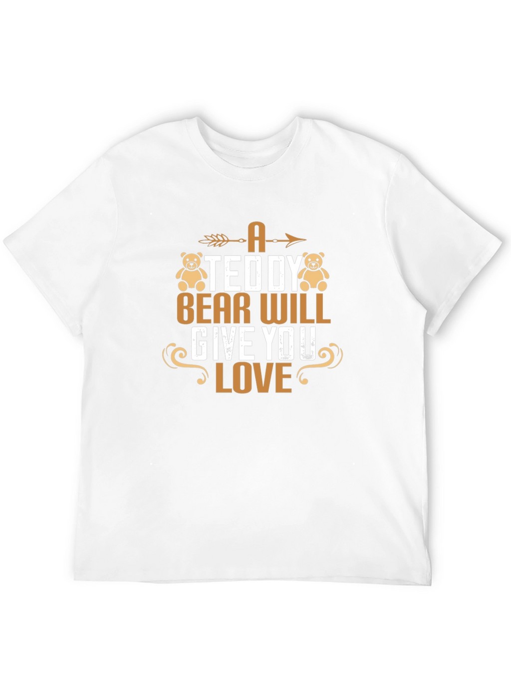 A Teddy Bear Will Give You Love T-Shirt