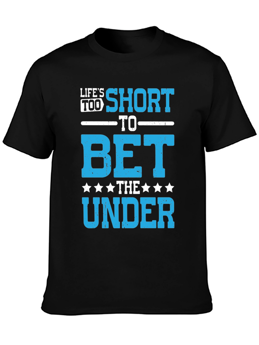 Lifes Too Short to Bet The Under T-Shirt