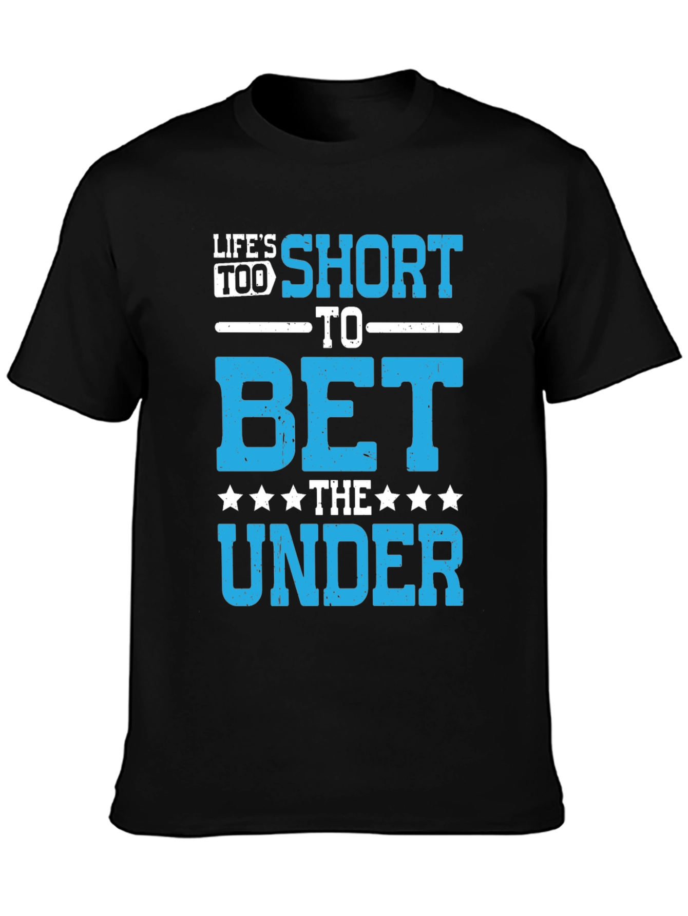 Lifes Too Short to Bet The Under T-Shirt