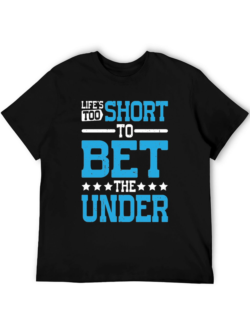 Lifes Too Short to Bet The Under T-Shirt