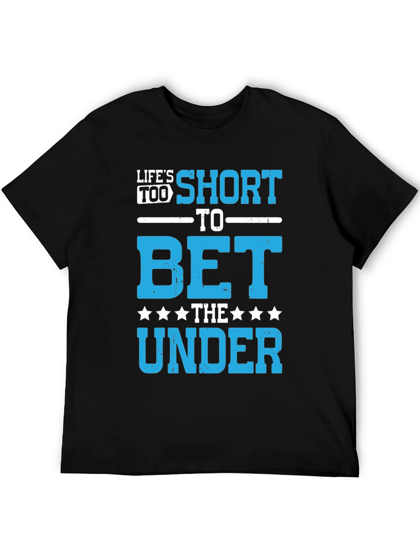 Lifes Too Short to Bet The Under T-Shirt