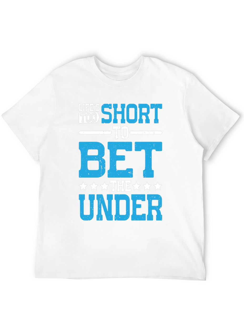 Lifes Too Short to Bet The Under T-Shirt