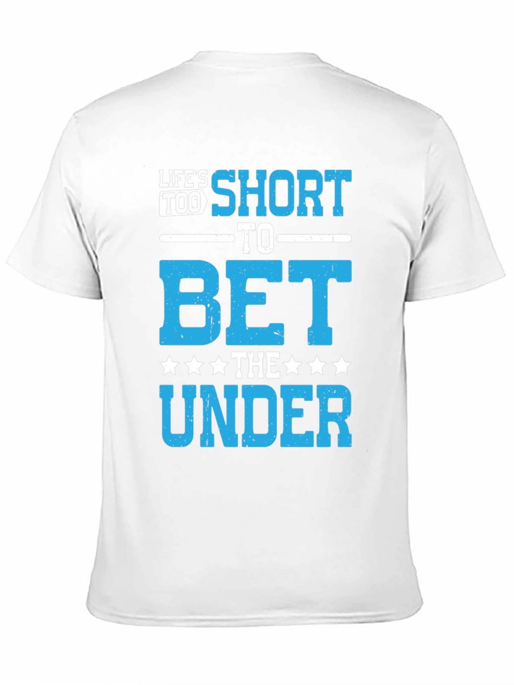 Lifes Too Short to Bet The Under T-Shirt