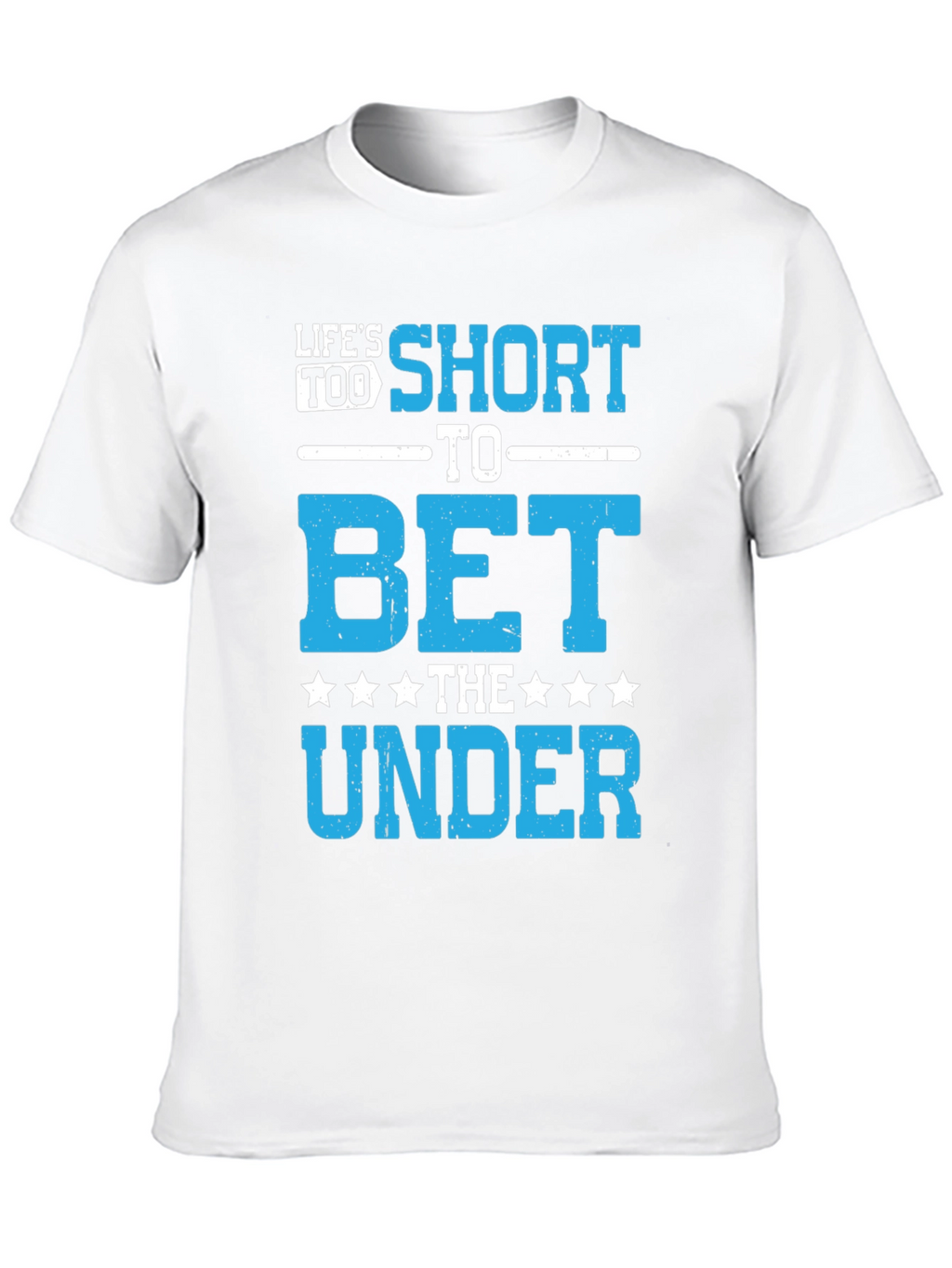 Lifes Too Short to Bet The Under T-Shirt