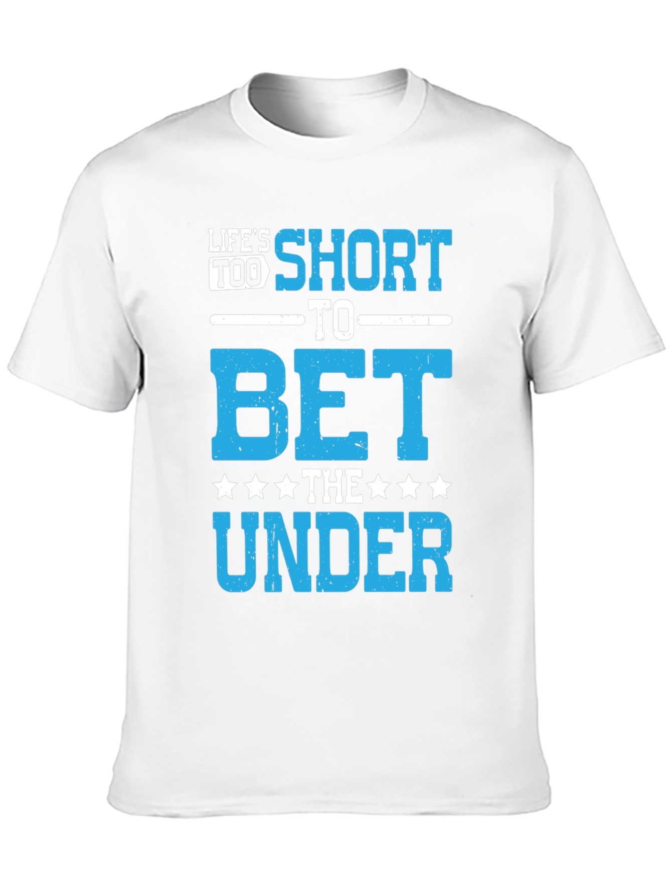 Lifes Too Short to Bet The Under T-Shirt