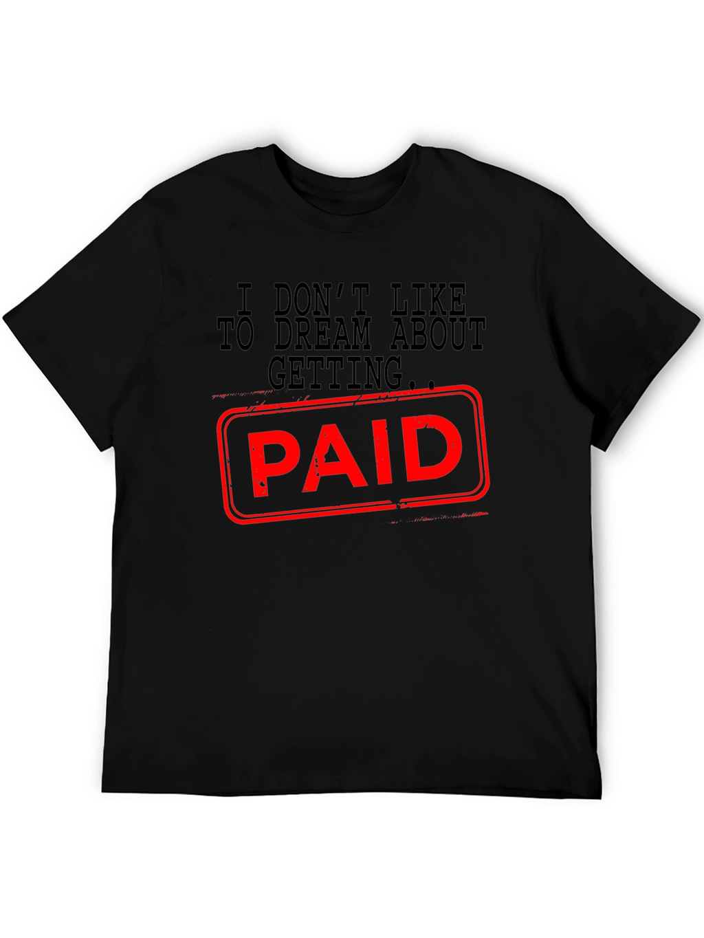 I Dont Like Dreaming About Getting Paid T-Shirt