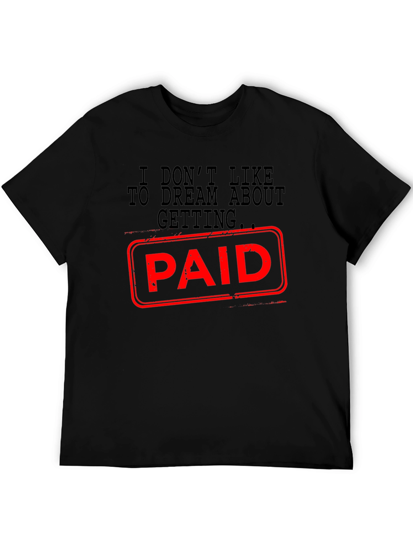 I Dont Like Dreaming About Getting Paid T-Shirt