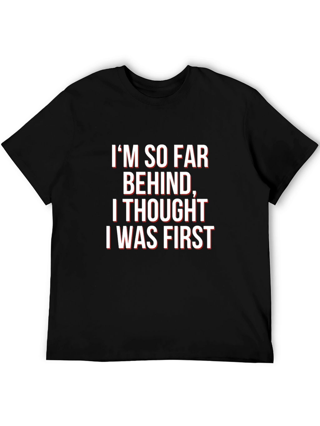 Funny Graphic Tee - Im So Far Behind T-Shirt