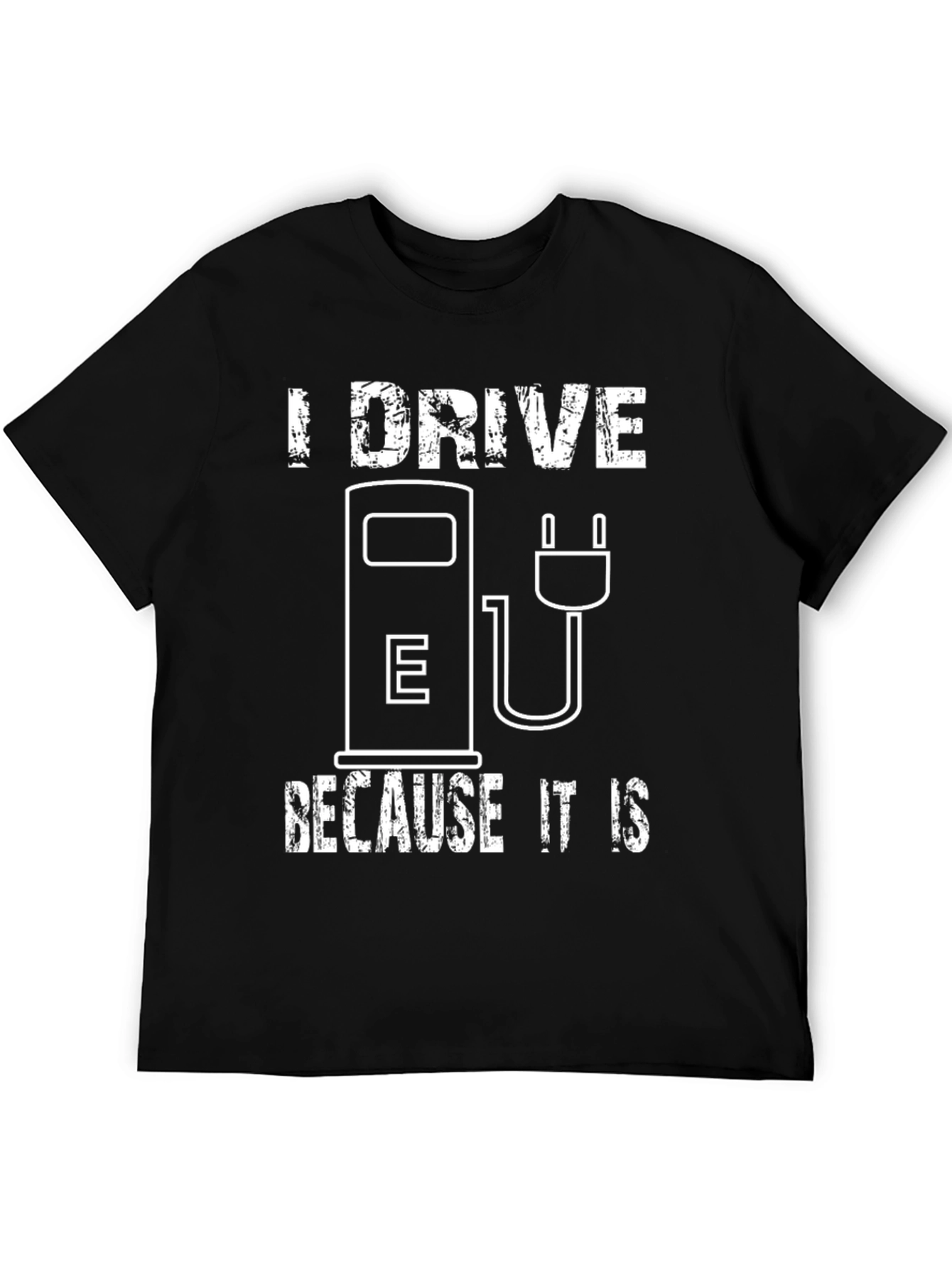 I Drive Because It Is T-Shirt - Electric Vehicle Pride Tee