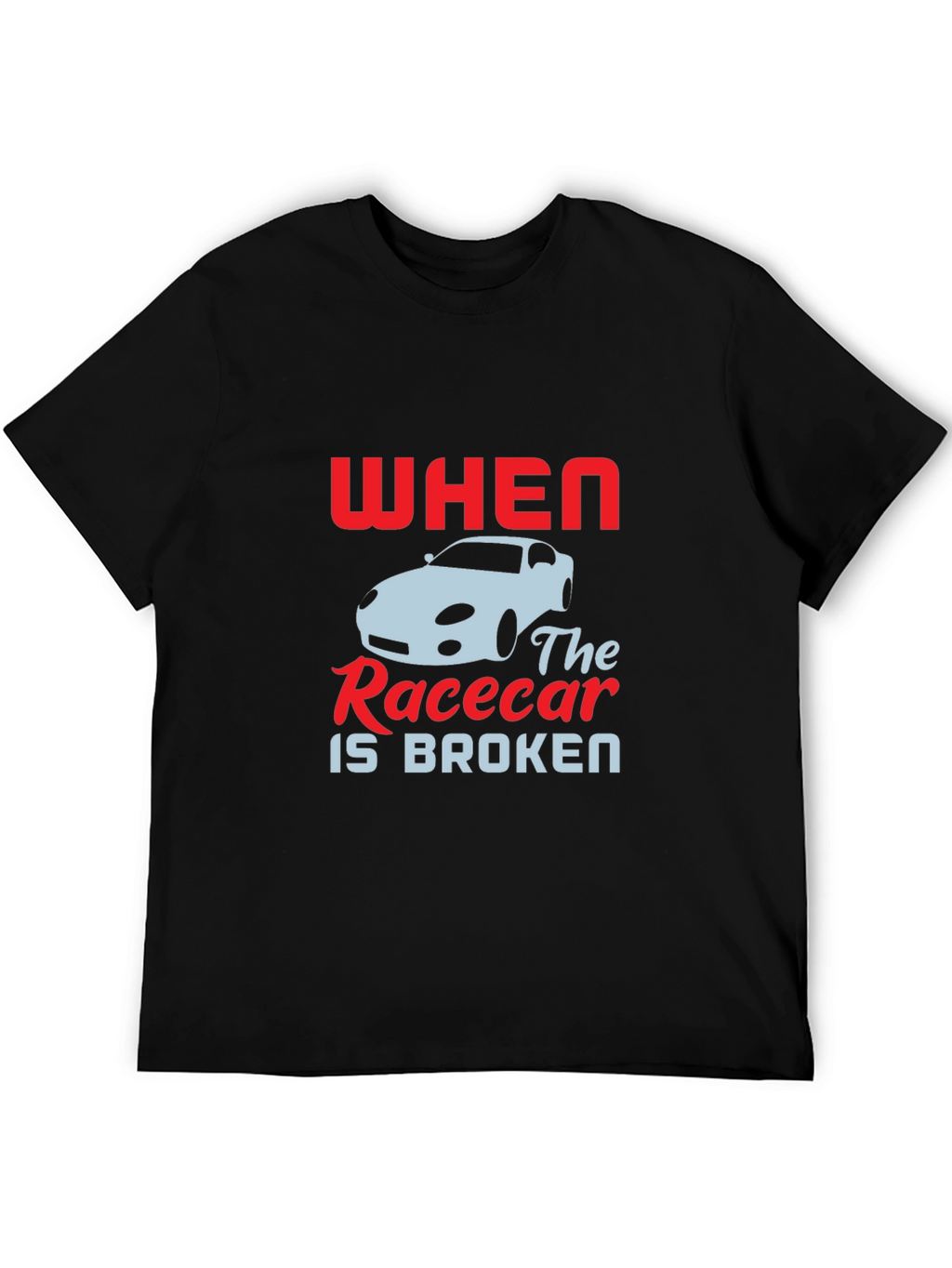 When The Racecar is Broken T-Shirt