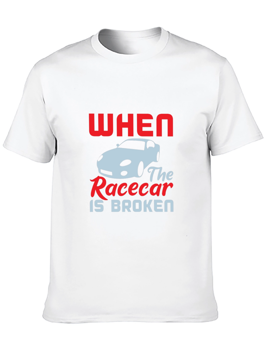 When The Racecar is Broken T-Shirt