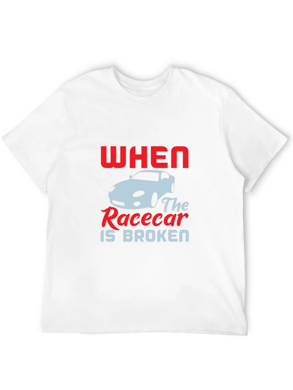 When The Racecar is Broken T-Shirt
