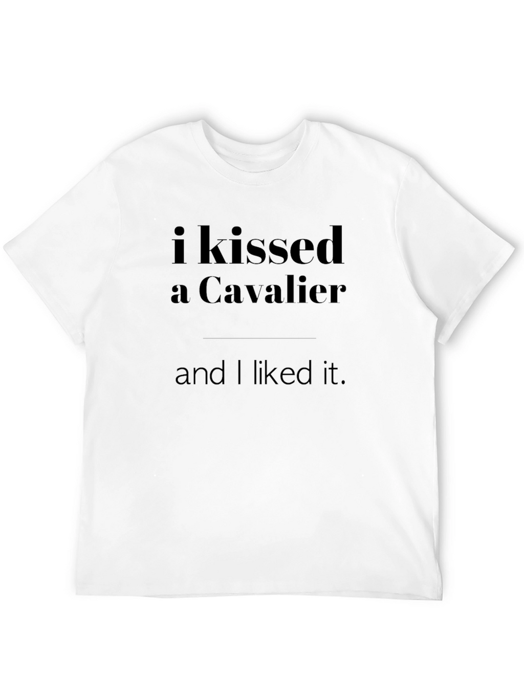 I Kissed A Cavalier T-Shirt -  Funny Slogan Tee