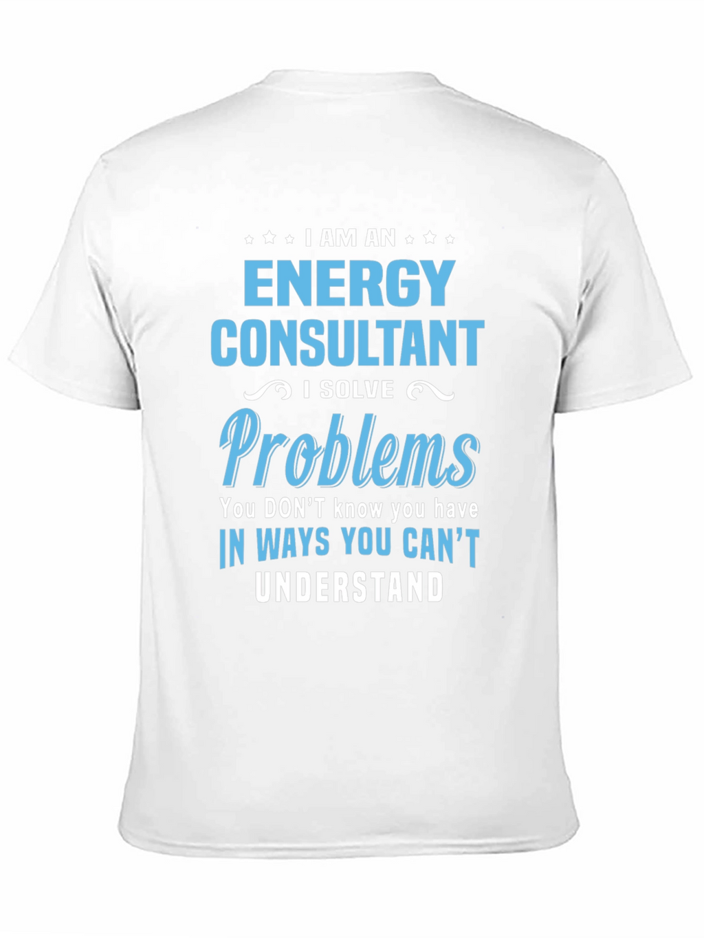 Energy Consultant T-Shirt - I Solve Problems