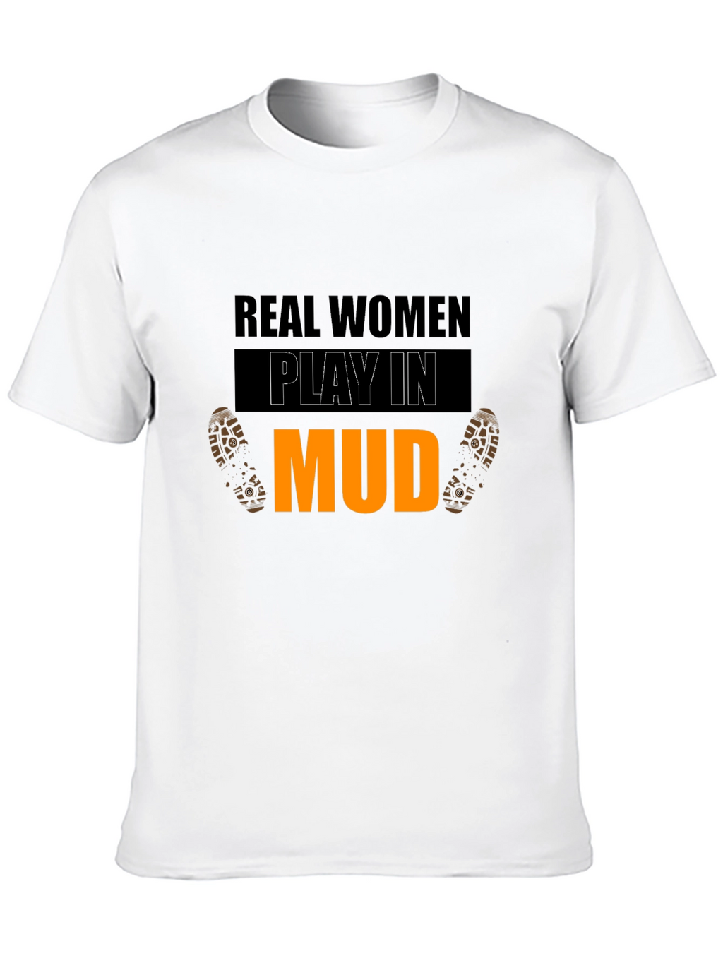 Real Women Play In Mud Graphic Tee