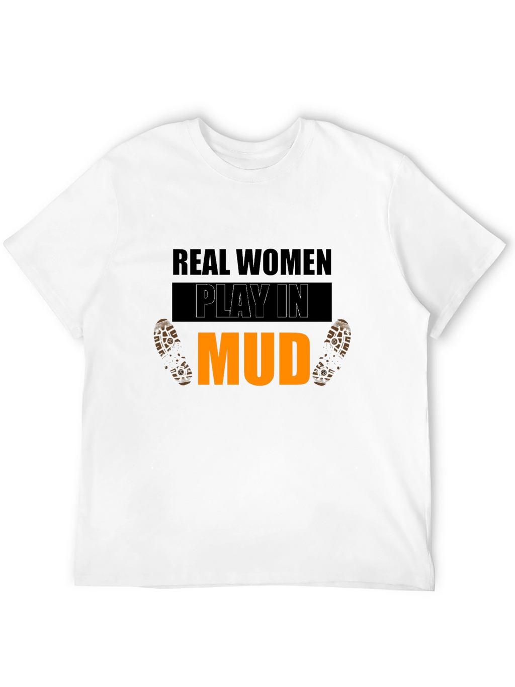 Real Women Play In Mud Graphic Tee