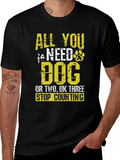 All You Need is Dog T-Shirt