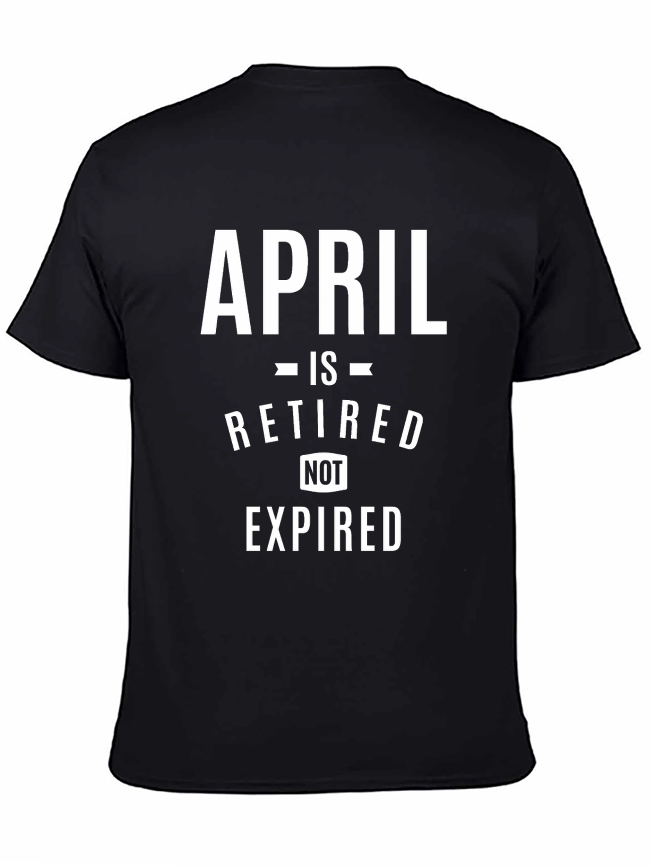 Retired April T-Shirt - Novelty Retirement Gift Tee