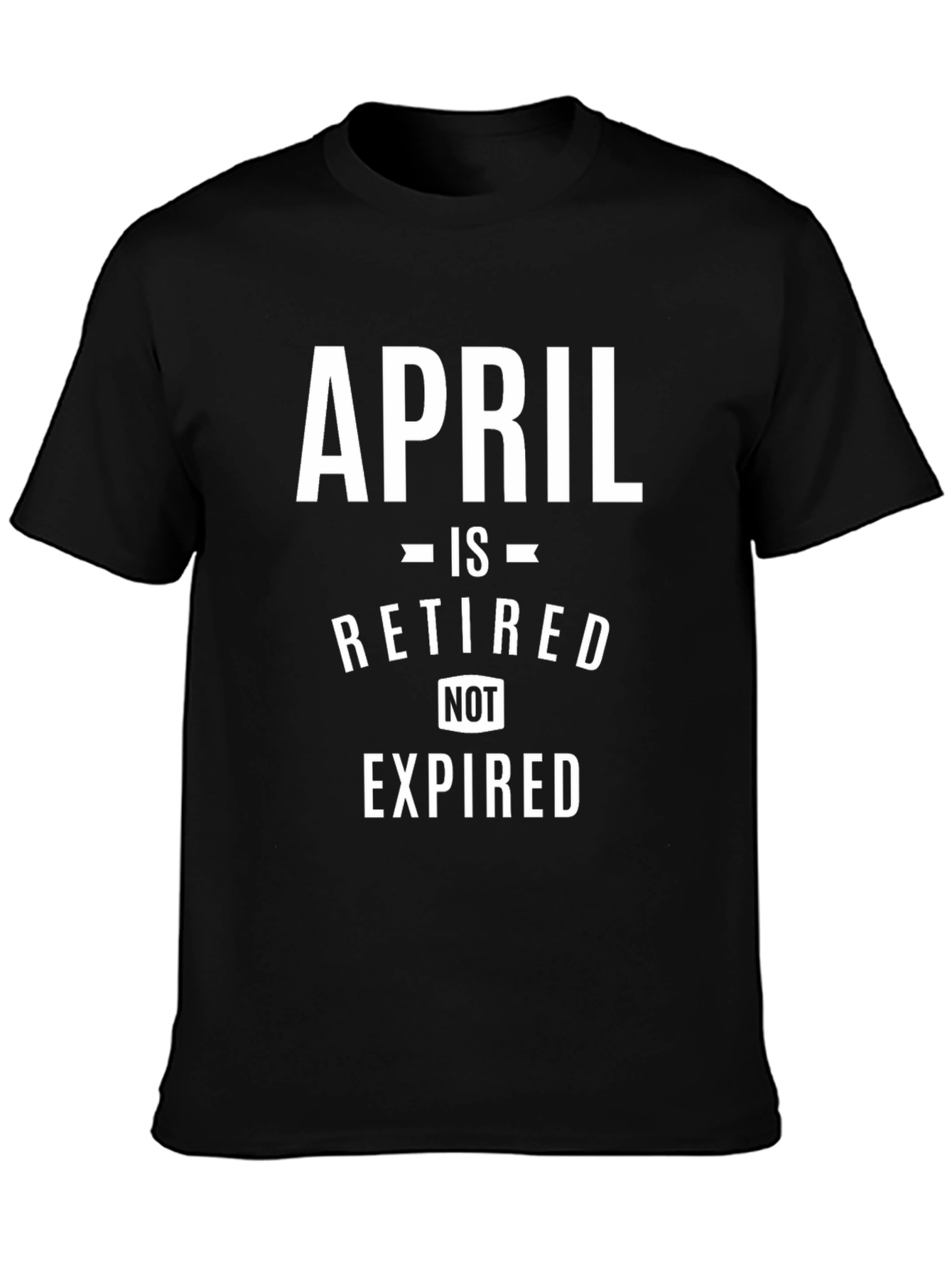 Retired April T-Shirt - Novelty Retirement Gift Tee