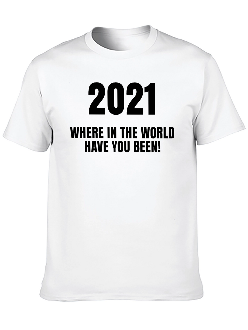 2021 Where Have You Been T-Shirt