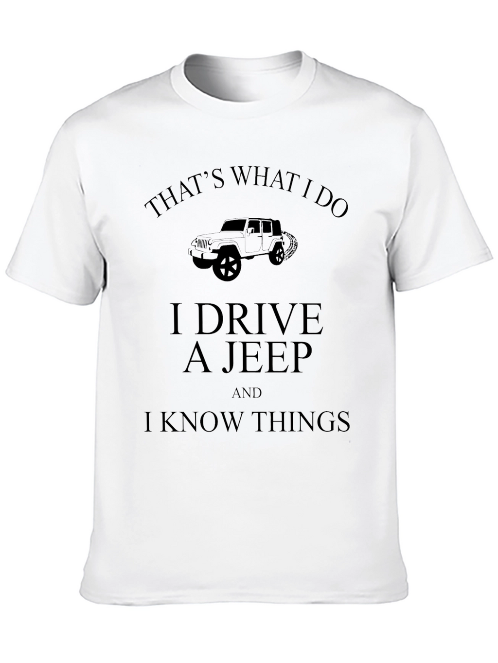 I Drive A Jeep And I Know Things T-Shirt