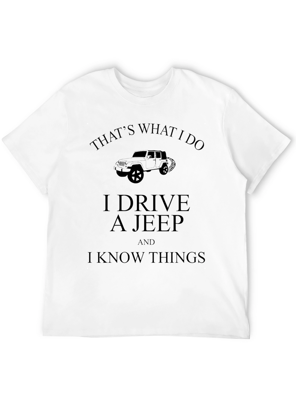 I Drive A Jeep And I Know Things T-Shirt