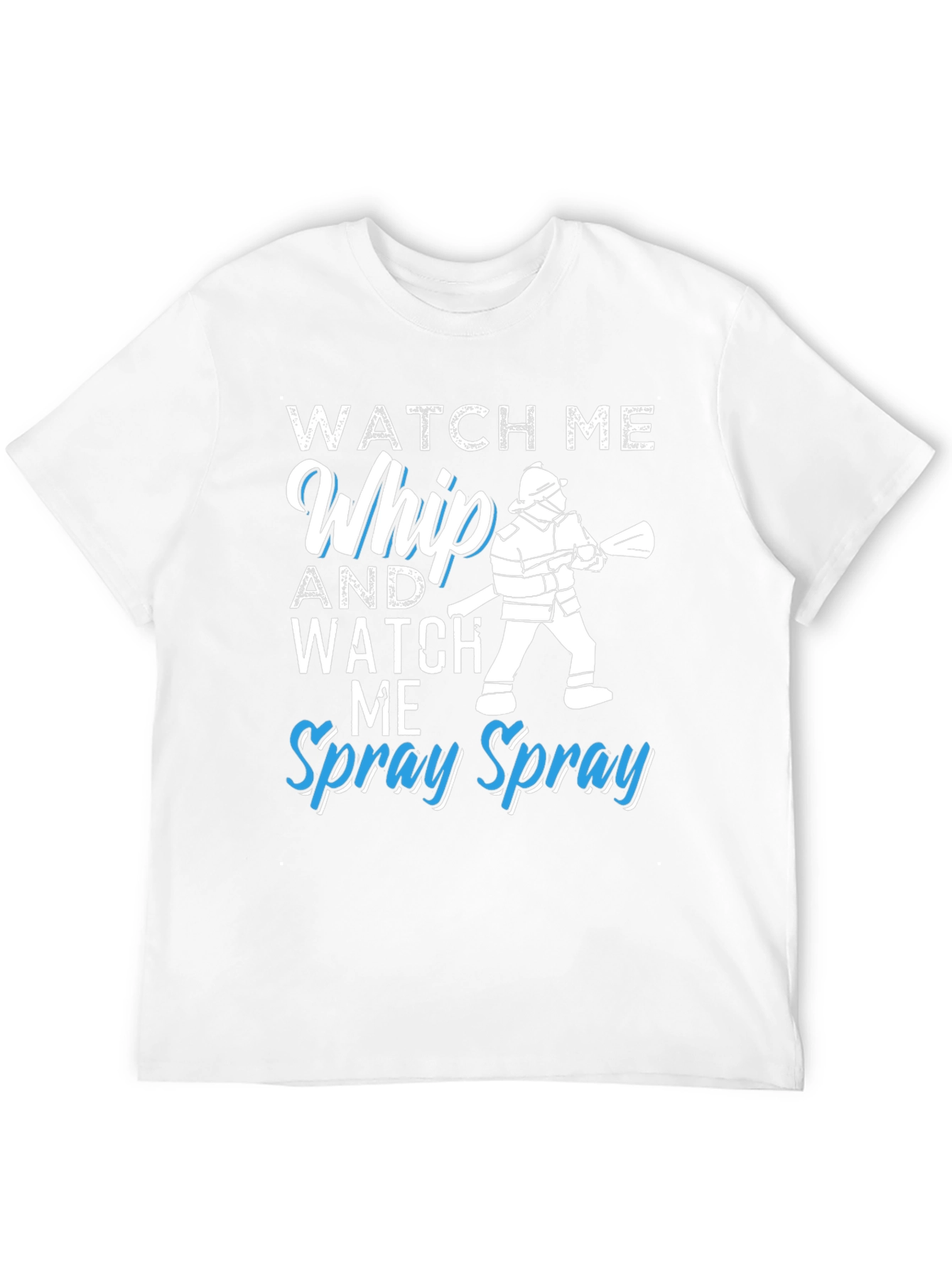 Watch Me Whip and Spray T-Shirt - Firefighter Design