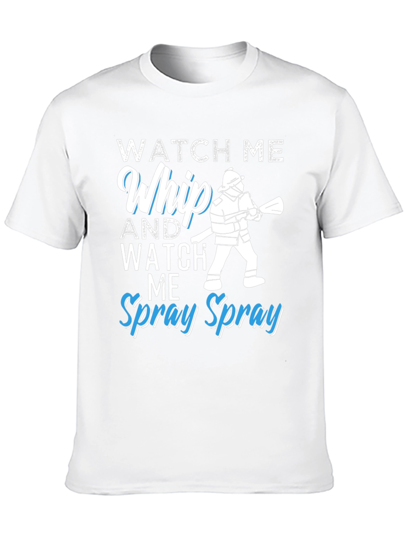 Watch Me Whip and Spray T-Shirt - Firefighter Design