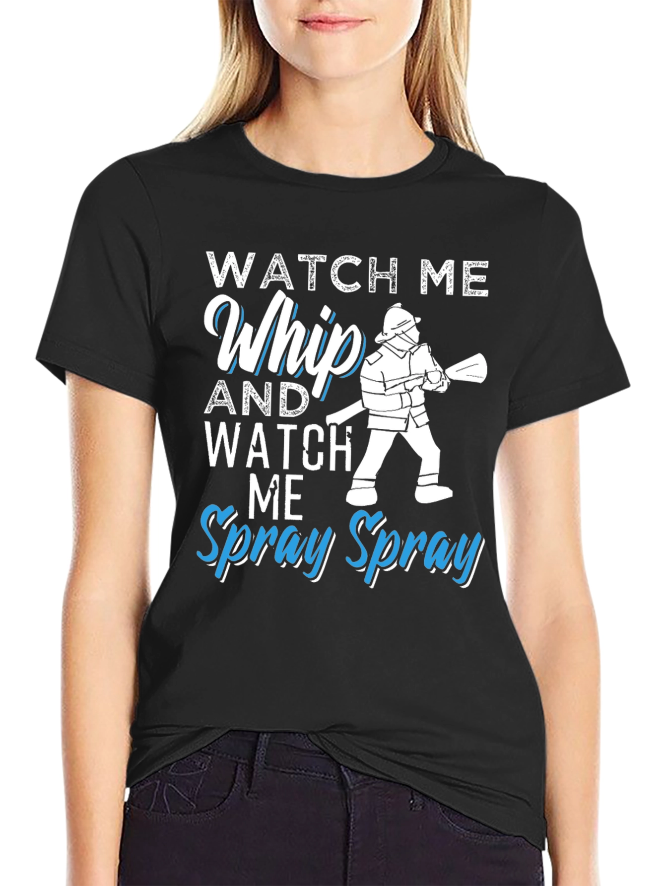 Watch Me Whip and Spray T-Shirt - Firefighter Design