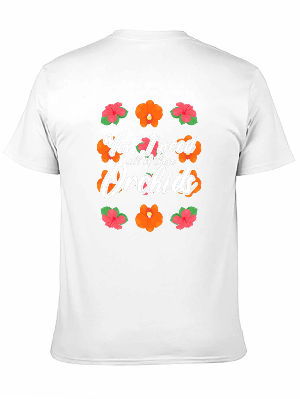 Yes I Need All of These Orchids T-Shirt