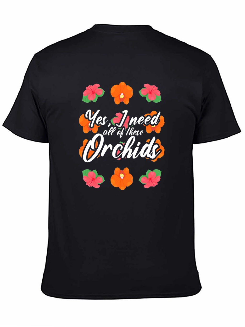 Yes I Need All of These Orchids T-Shirt