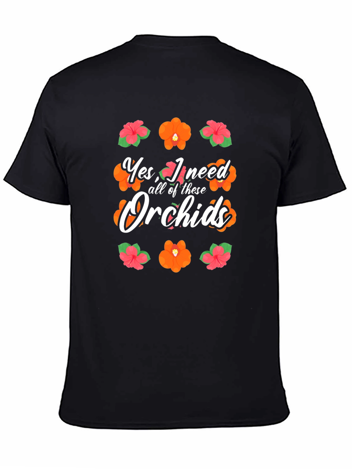 Yes I Need All of These Orchids T-Shirt