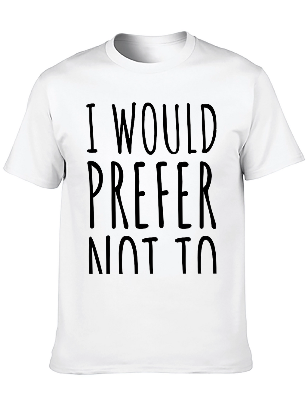 I Would Prefer Not To - Funny Sarcastic T-Shirt