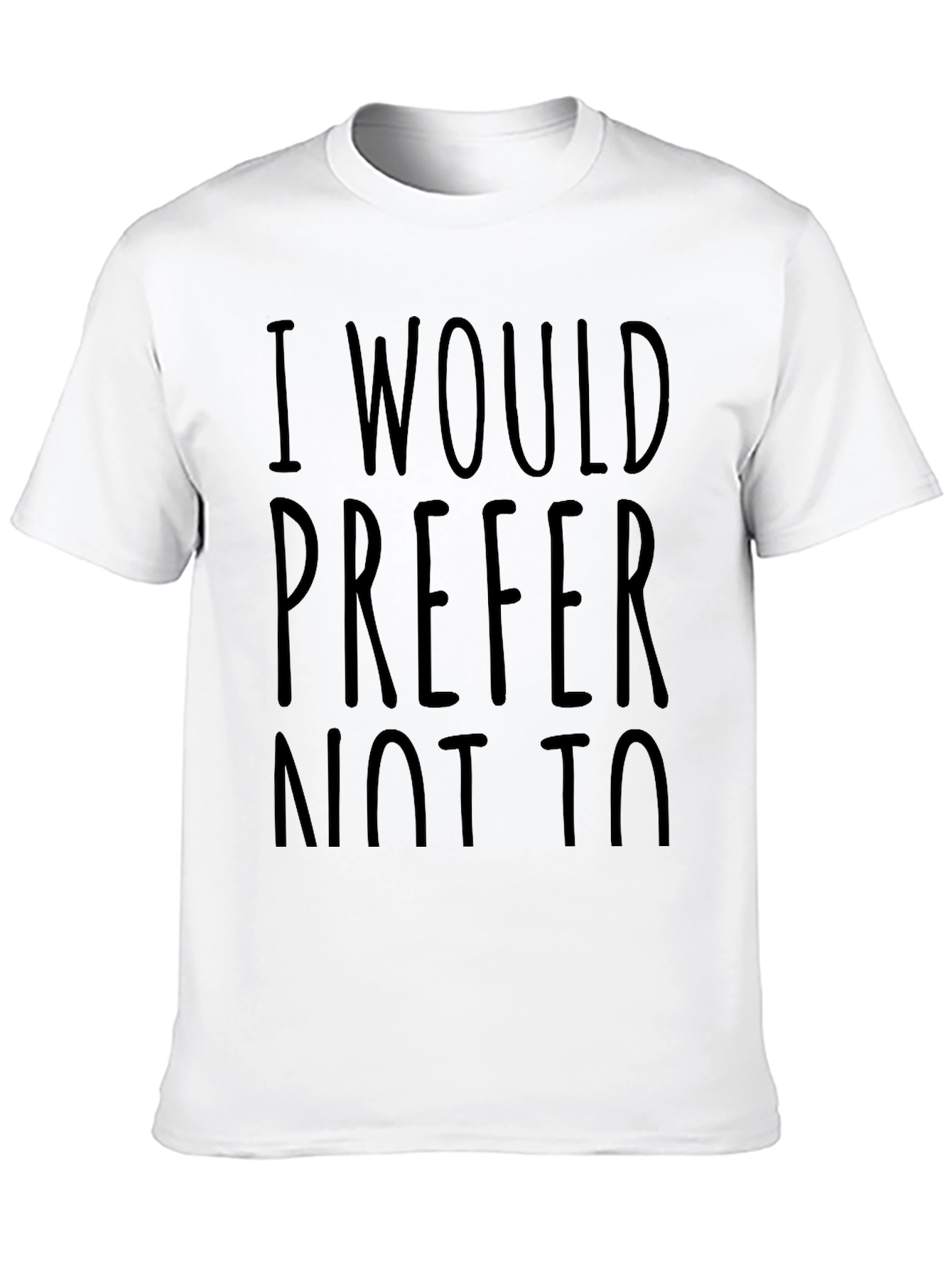I Would Prefer Not To - Funny Sarcastic T-Shirt