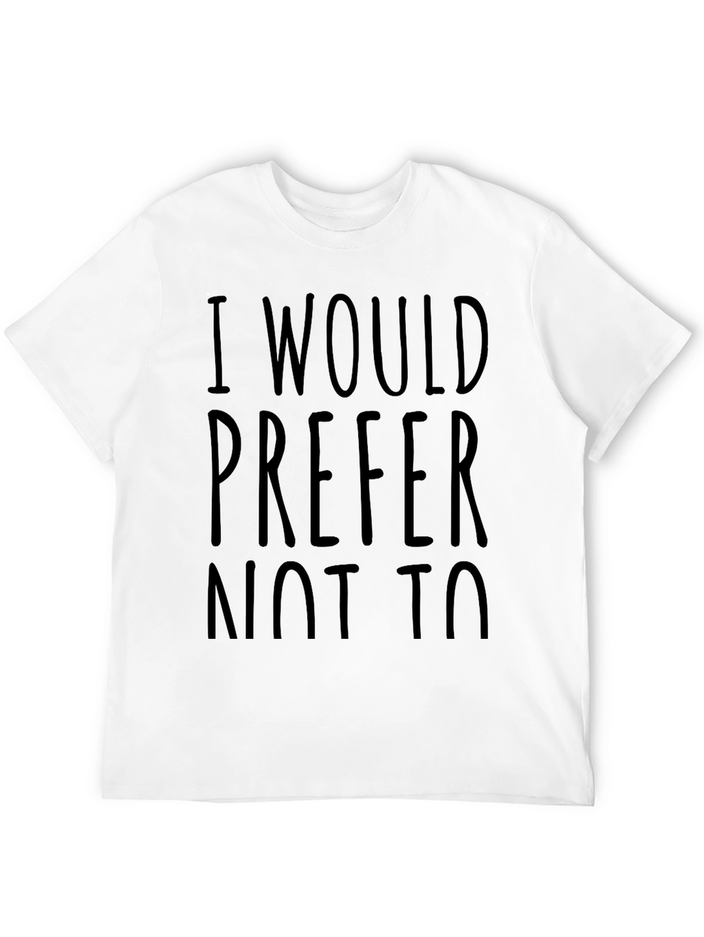 I Would Prefer Not To - Funny Sarcastic T-Shirt