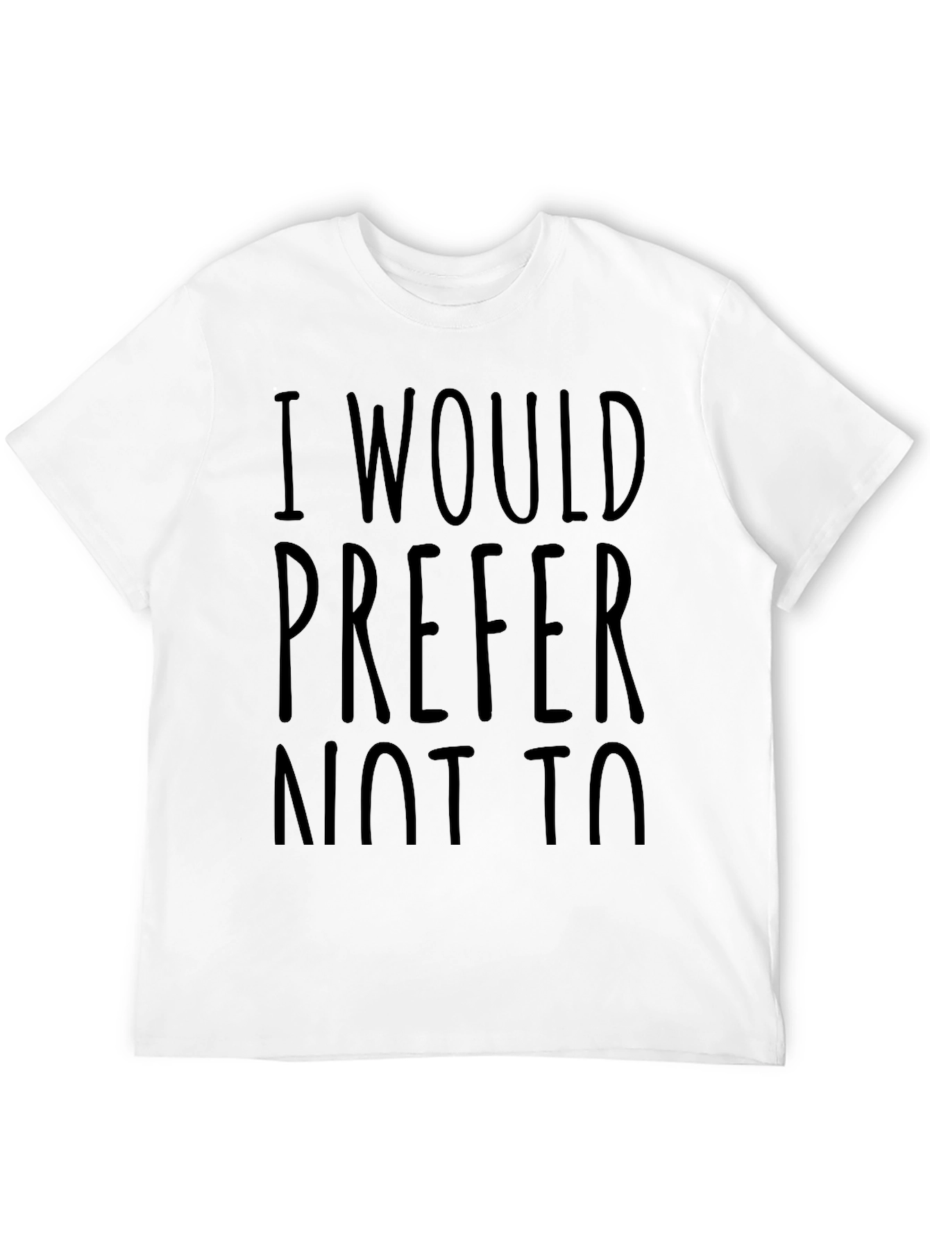 I Would Prefer Not To - Funny Sarcastic T-Shirt