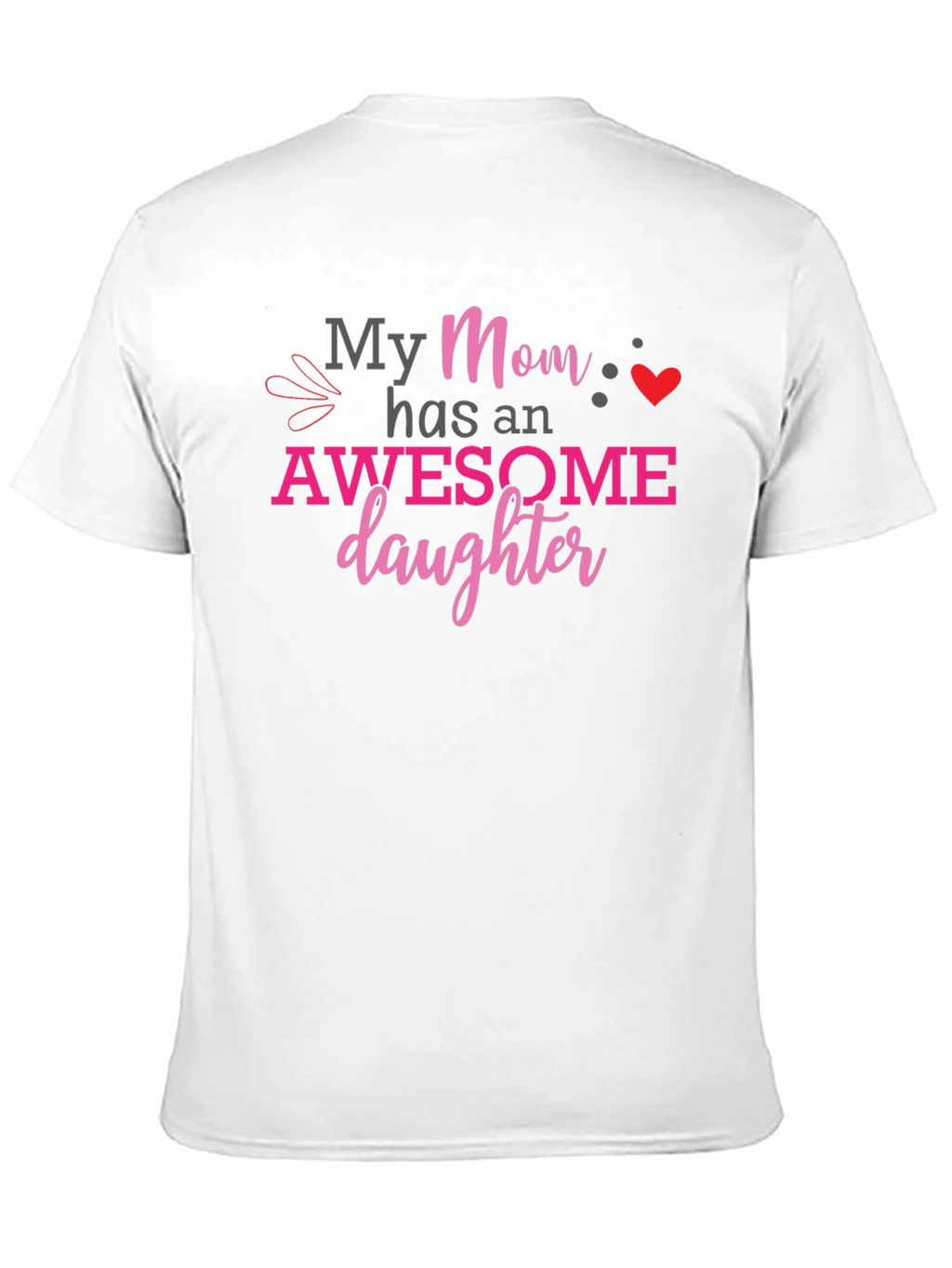 My Mom Has an Awesome Daughter Graphic T-Shirt