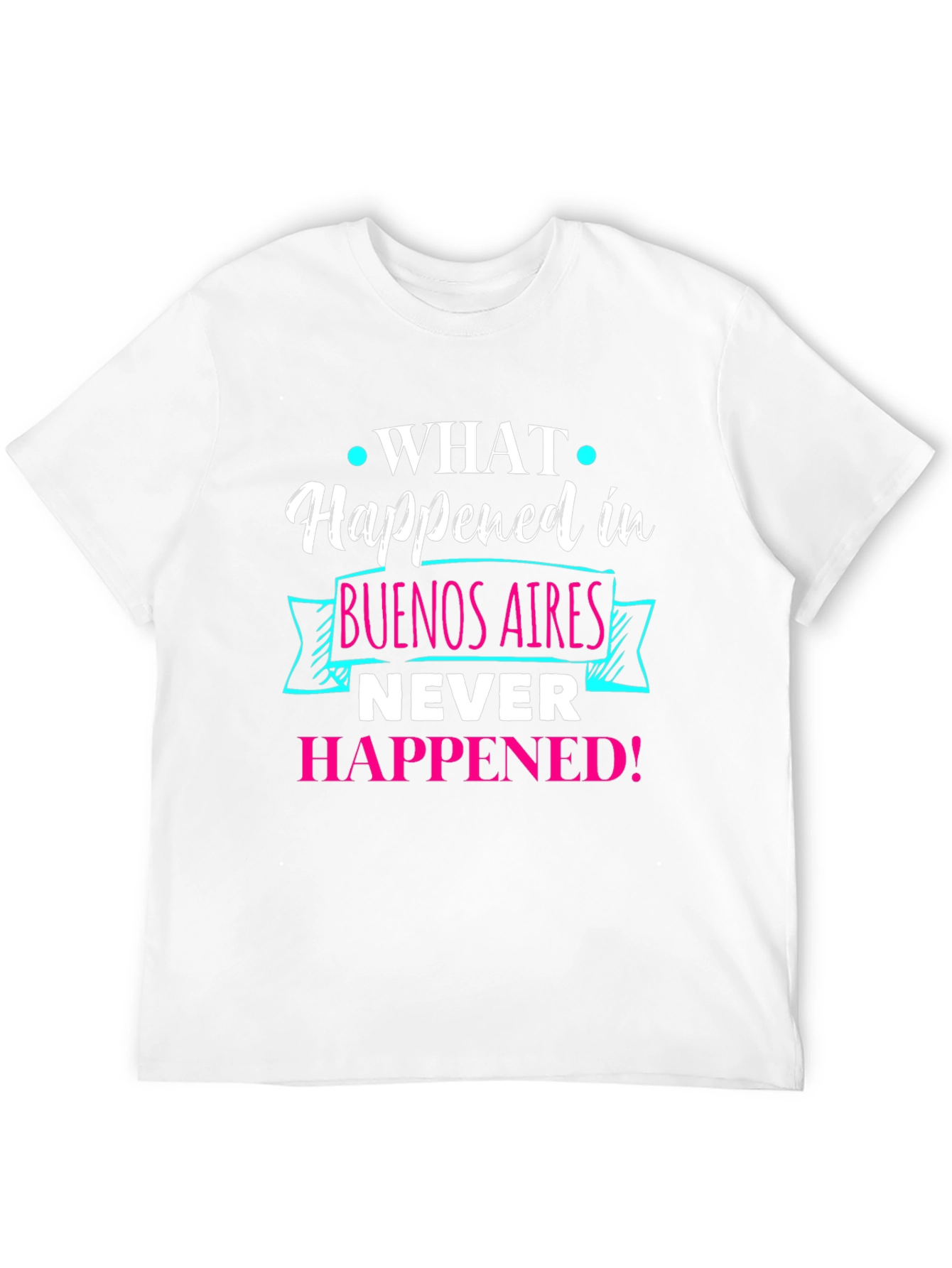 Buenos Aires Tee: What Happened Never Happened!