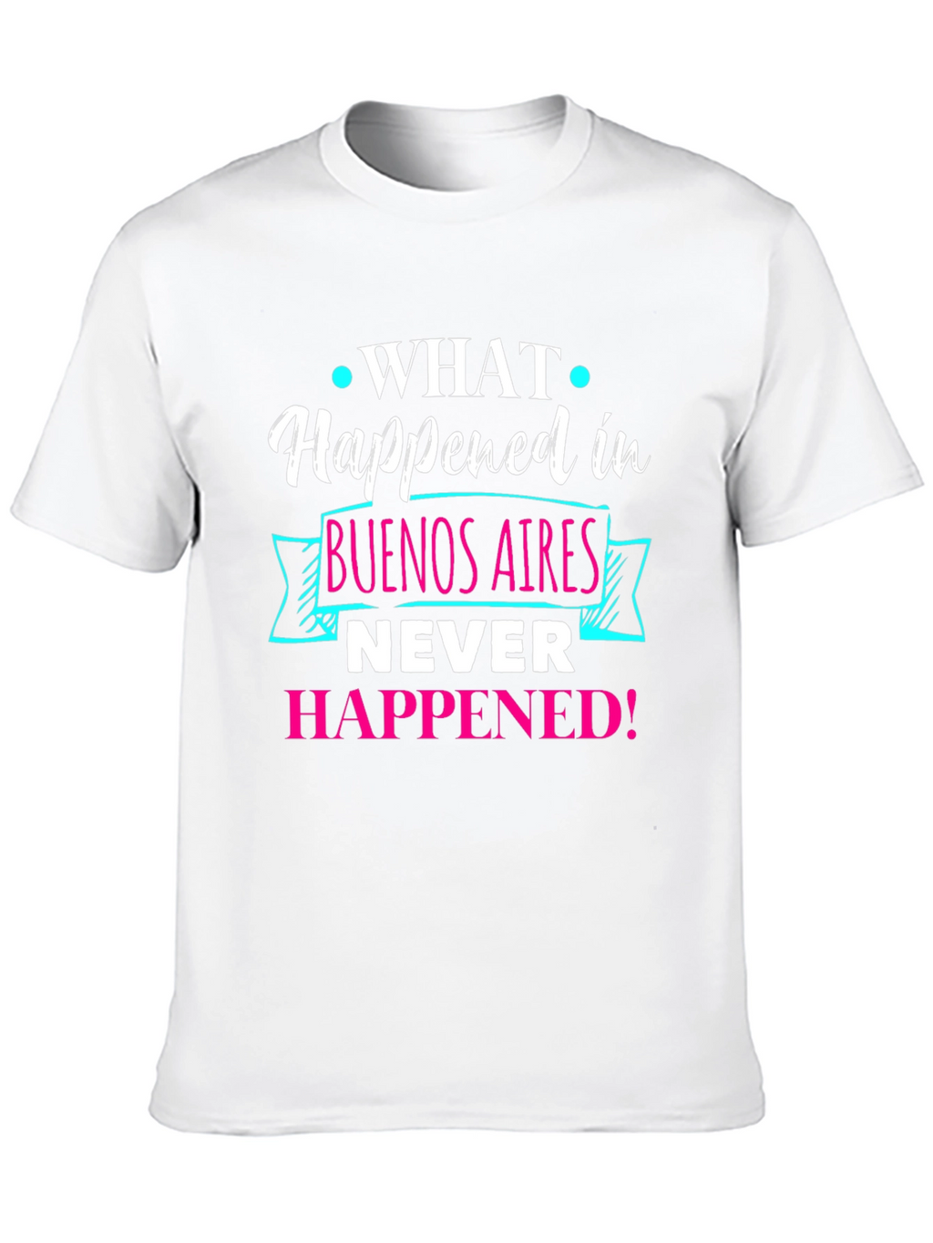 Buenos Aires Tee: What Happened Never Happened!